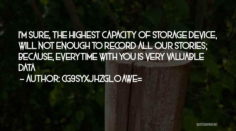 CG9sYXJhZGl0aWE= Quotes: I'm Sure, The Highest Capacity Of Storage Device, Will Not Enough To Record All Our Stories; Because, Everytime With You