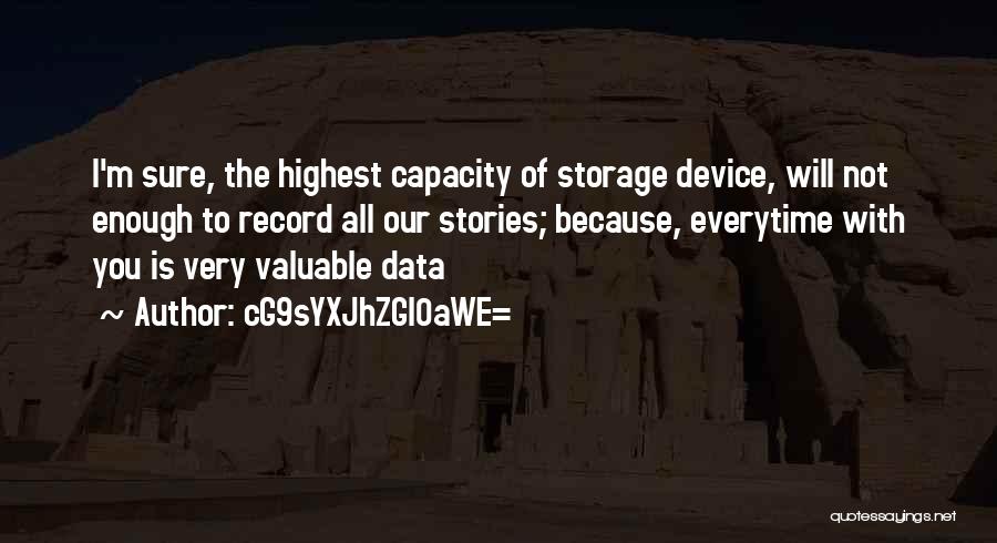 CG9sYXJhZGl0aWE= Quotes: I'm Sure, The Highest Capacity Of Storage Device, Will Not Enough To Record All Our Stories; Because, Everytime With You