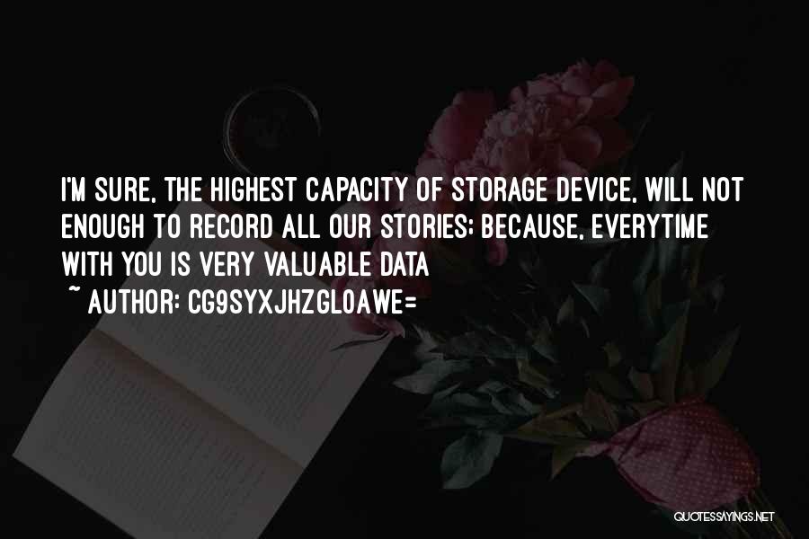 CG9sYXJhZGl0aWE= Quotes: I'm Sure, The Highest Capacity Of Storage Device, Will Not Enough To Record All Our Stories; Because, Everytime With You