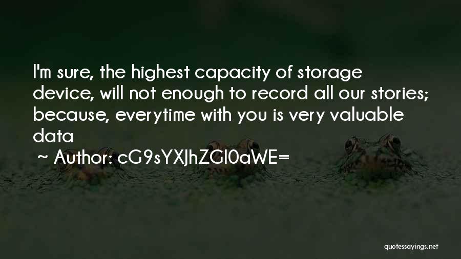 CG9sYXJhZGl0aWE= Quotes: I'm Sure, The Highest Capacity Of Storage Device, Will Not Enough To Record All Our Stories; Because, Everytime With You