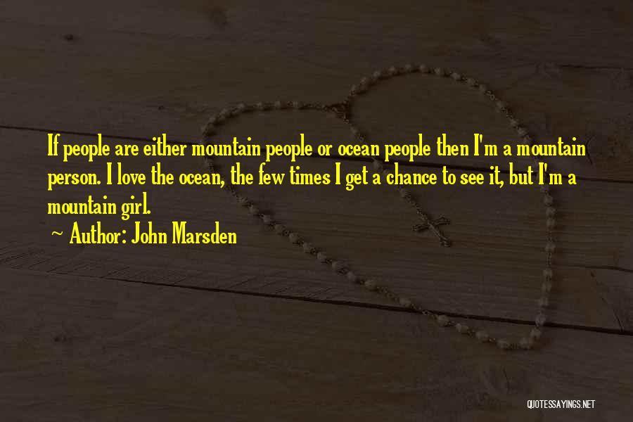 John Marsden Quotes: If People Are Either Mountain People Or Ocean People Then I'm A Mountain Person. I Love The Ocean, The Few