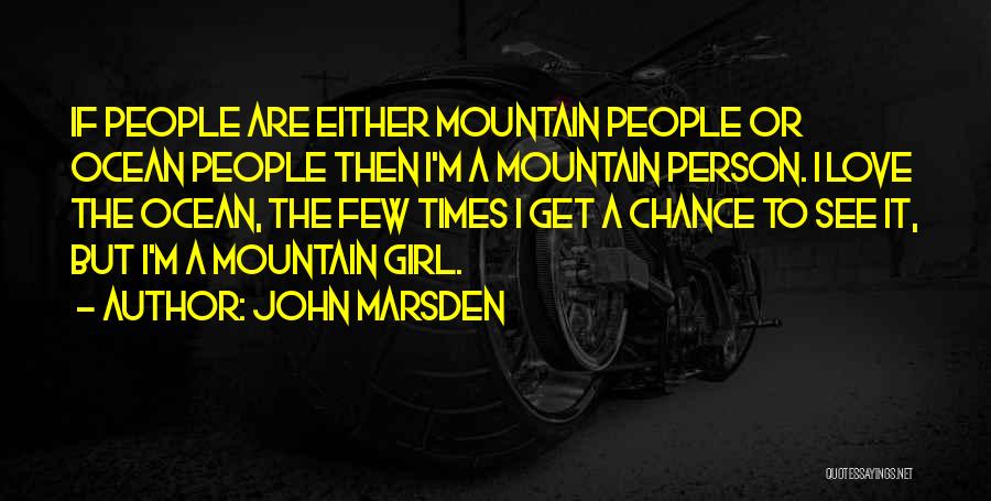 John Marsden Quotes: If People Are Either Mountain People Or Ocean People Then I'm A Mountain Person. I Love The Ocean, The Few
