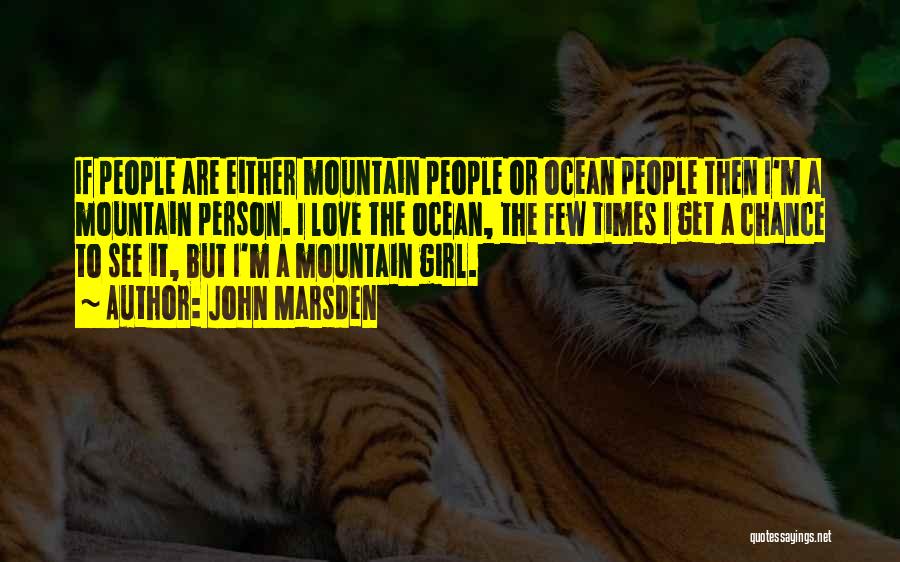 John Marsden Quotes: If People Are Either Mountain People Or Ocean People Then I'm A Mountain Person. I Love The Ocean, The Few