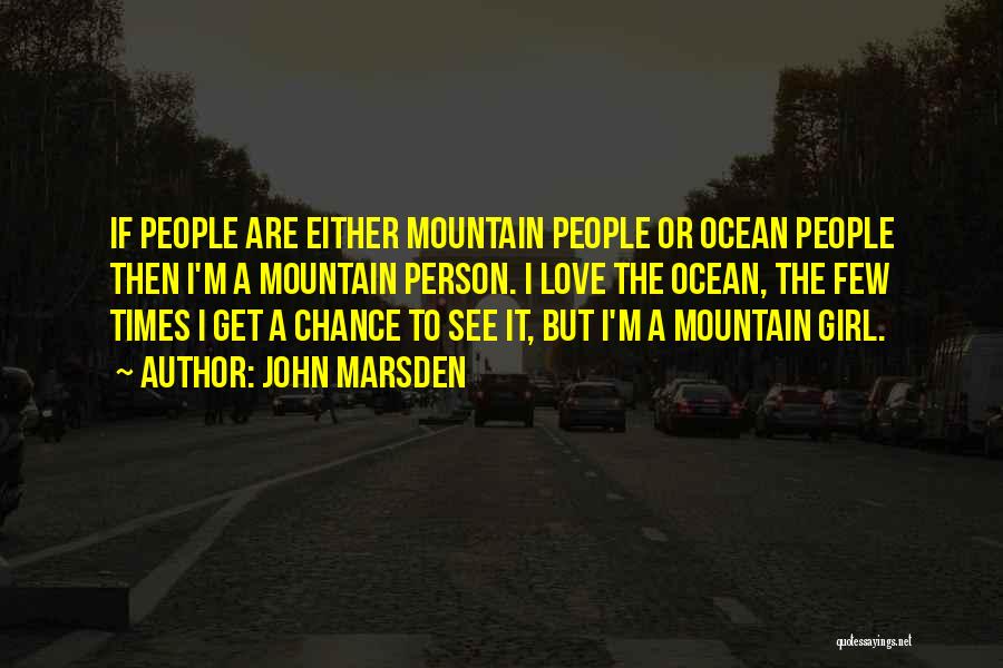 John Marsden Quotes: If People Are Either Mountain People Or Ocean People Then I'm A Mountain Person. I Love The Ocean, The Few