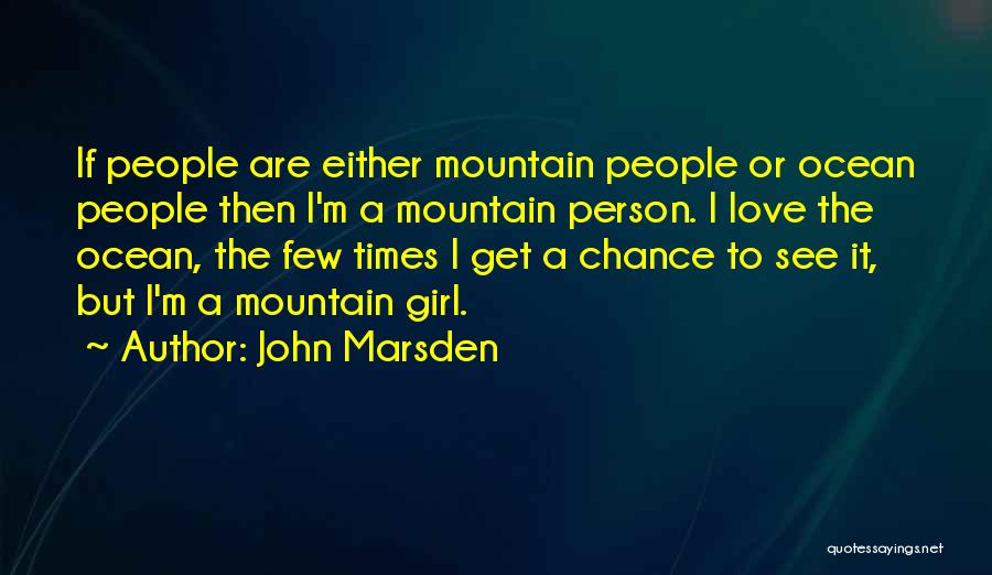 John Marsden Quotes: If People Are Either Mountain People Or Ocean People Then I'm A Mountain Person. I Love The Ocean, The Few