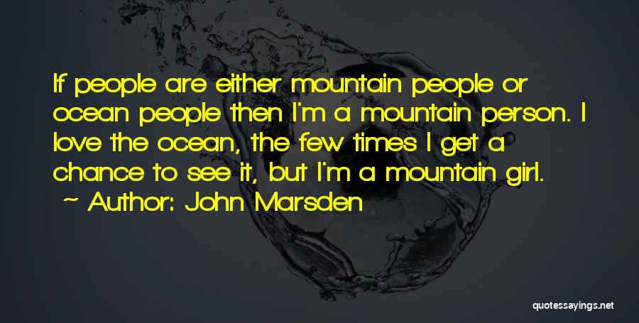 John Marsden Quotes: If People Are Either Mountain People Or Ocean People Then I'm A Mountain Person. I Love The Ocean, The Few