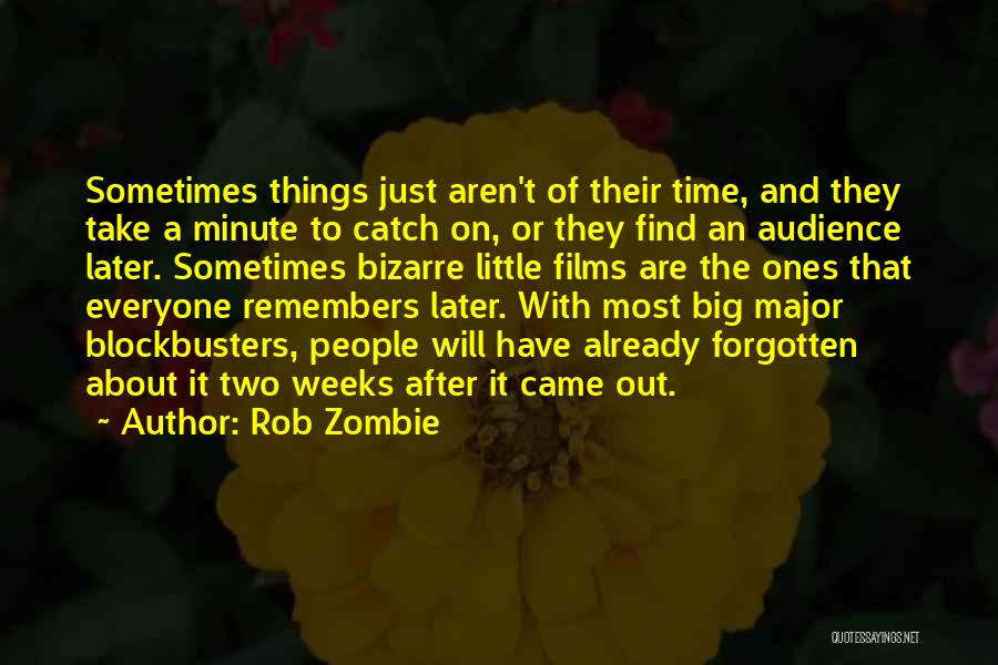 Rob Zombie Quotes: Sometimes Things Just Aren't Of Their Time, And They Take A Minute To Catch On, Or They Find An Audience