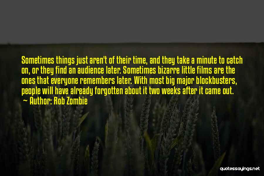 Rob Zombie Quotes: Sometimes Things Just Aren't Of Their Time, And They Take A Minute To Catch On, Or They Find An Audience