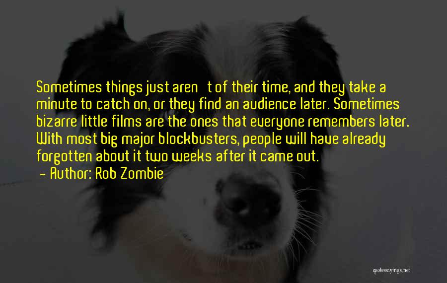Rob Zombie Quotes: Sometimes Things Just Aren't Of Their Time, And They Take A Minute To Catch On, Or They Find An Audience
