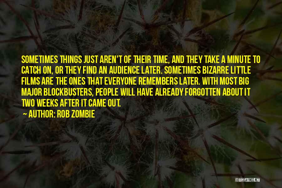 Rob Zombie Quotes: Sometimes Things Just Aren't Of Their Time, And They Take A Minute To Catch On, Or They Find An Audience