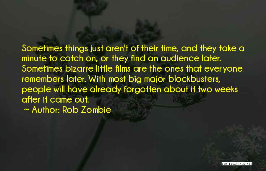 Rob Zombie Quotes: Sometimes Things Just Aren't Of Their Time, And They Take A Minute To Catch On, Or They Find An Audience