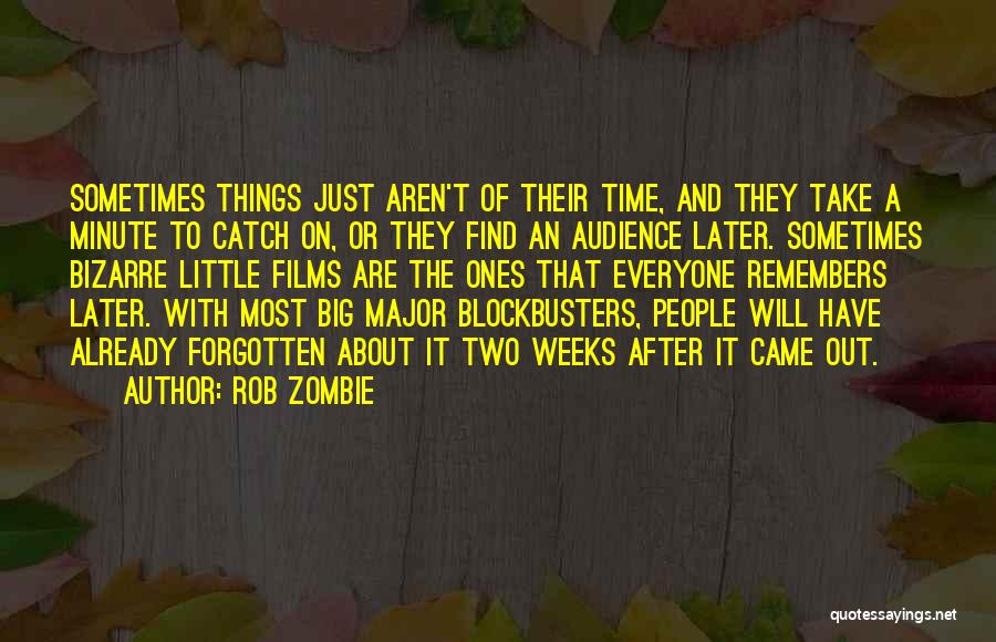 Rob Zombie Quotes: Sometimes Things Just Aren't Of Their Time, And They Take A Minute To Catch On, Or They Find An Audience