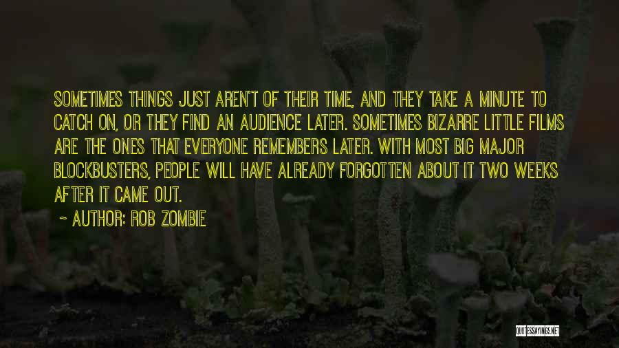 Rob Zombie Quotes: Sometimes Things Just Aren't Of Their Time, And They Take A Minute To Catch On, Or They Find An Audience