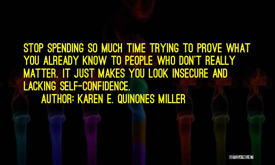 Karen E. Quinones Miller Quotes: Stop Spending So Much Time Trying To Prove What You Already Know To People Who Don't Really Matter. It Just