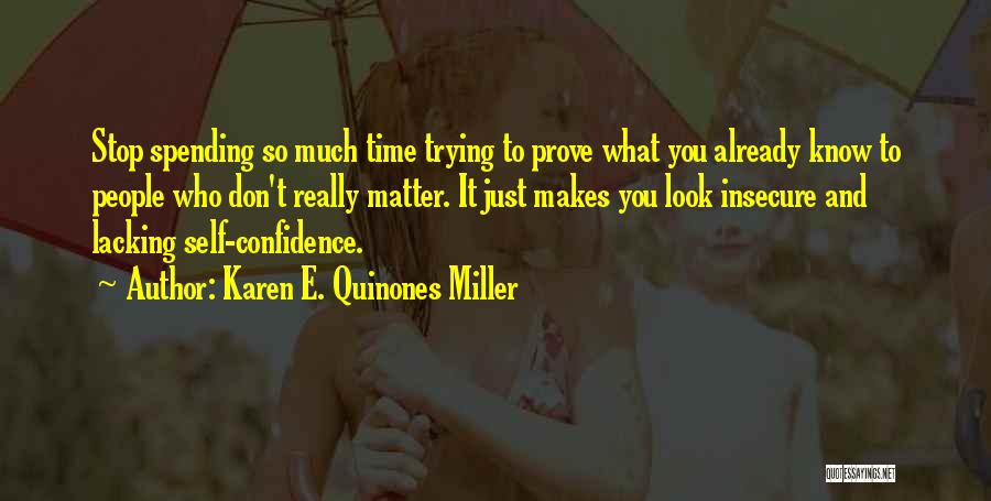 Karen E. Quinones Miller Quotes: Stop Spending So Much Time Trying To Prove What You Already Know To People Who Don't Really Matter. It Just