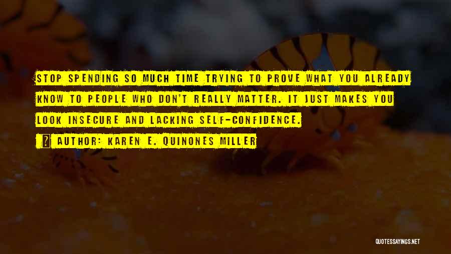 Karen E. Quinones Miller Quotes: Stop Spending So Much Time Trying To Prove What You Already Know To People Who Don't Really Matter. It Just