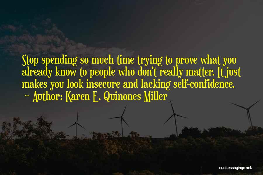 Karen E. Quinones Miller Quotes: Stop Spending So Much Time Trying To Prove What You Already Know To People Who Don't Really Matter. It Just