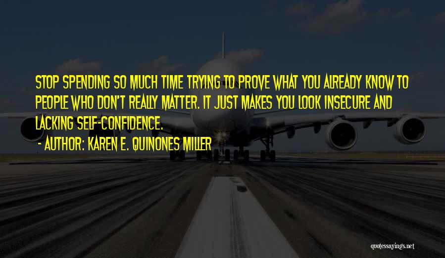 Karen E. Quinones Miller Quotes: Stop Spending So Much Time Trying To Prove What You Already Know To People Who Don't Really Matter. It Just