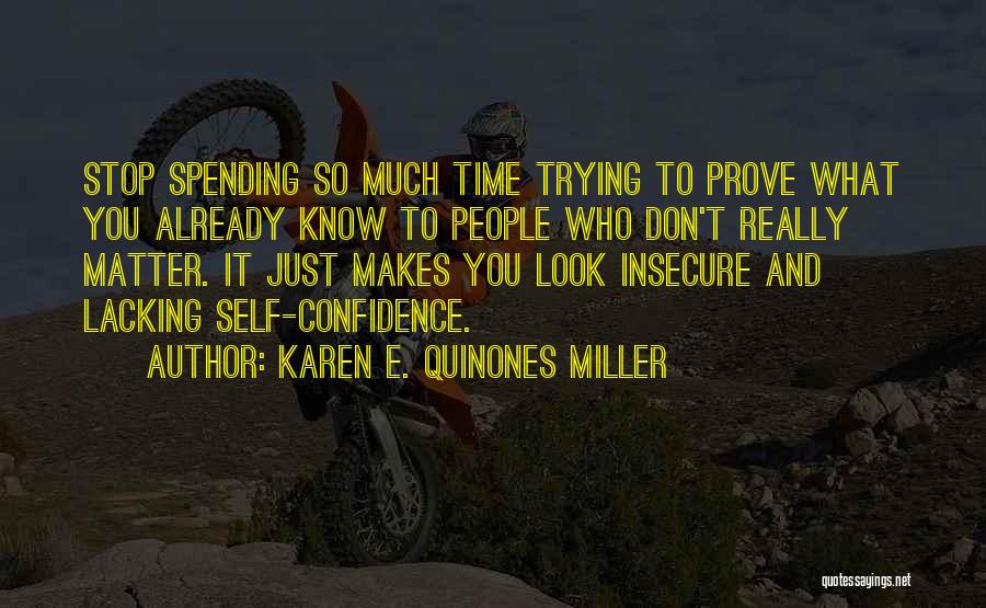 Karen E. Quinones Miller Quotes: Stop Spending So Much Time Trying To Prove What You Already Know To People Who Don't Really Matter. It Just