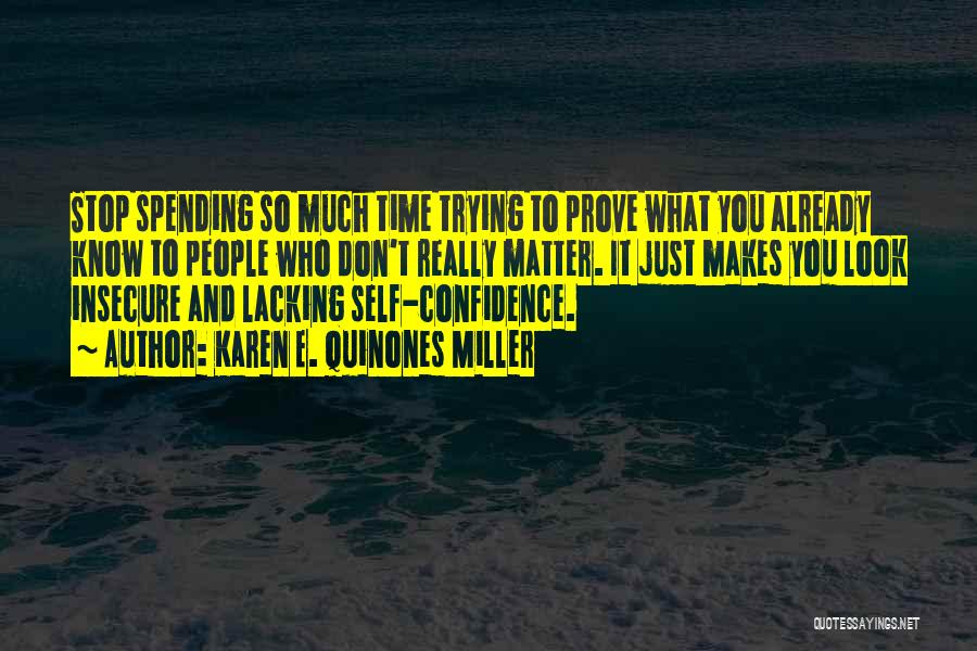 Karen E. Quinones Miller Quotes: Stop Spending So Much Time Trying To Prove What You Already Know To People Who Don't Really Matter. It Just