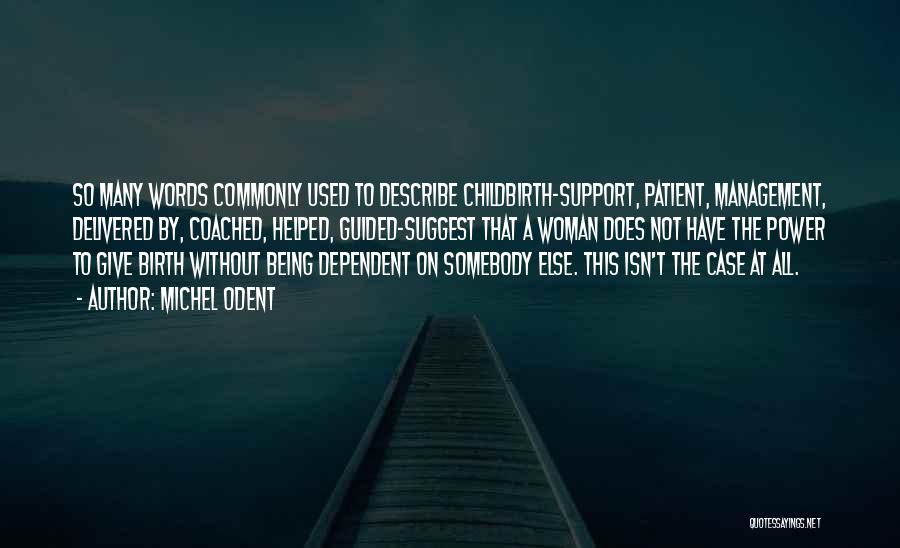 Michel Odent Quotes: So Many Words Commonly Used To Describe Childbirth-support, Patient, Management, Delivered By, Coached, Helped, Guided-suggest That A Woman Does Not
