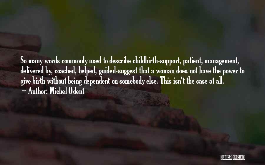 Michel Odent Quotes: So Many Words Commonly Used To Describe Childbirth-support, Patient, Management, Delivered By, Coached, Helped, Guided-suggest That A Woman Does Not