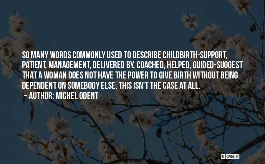 Michel Odent Quotes: So Many Words Commonly Used To Describe Childbirth-support, Patient, Management, Delivered By, Coached, Helped, Guided-suggest That A Woman Does Not