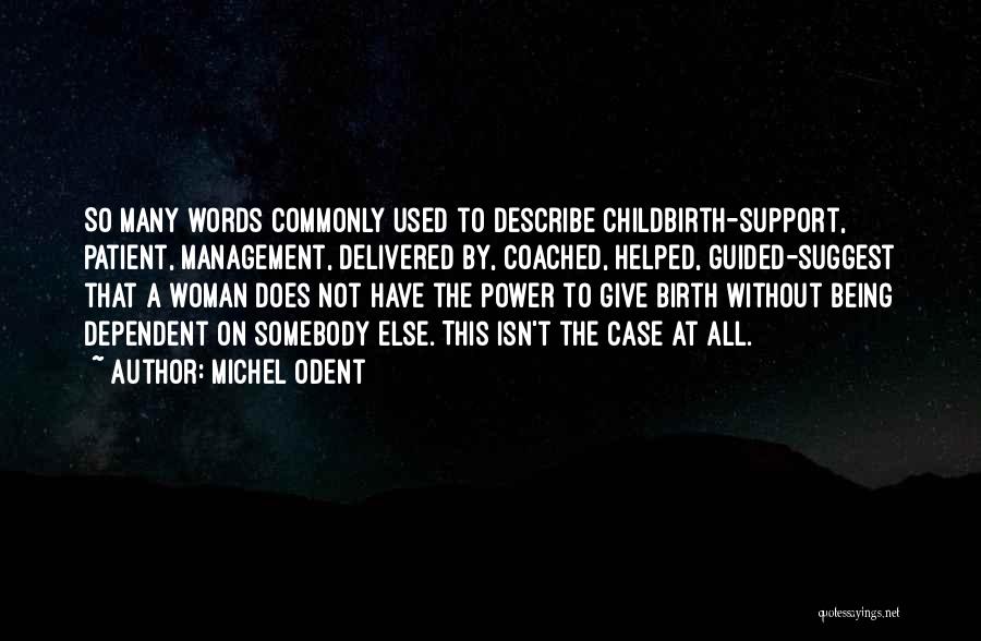 Michel Odent Quotes: So Many Words Commonly Used To Describe Childbirth-support, Patient, Management, Delivered By, Coached, Helped, Guided-suggest That A Woman Does Not