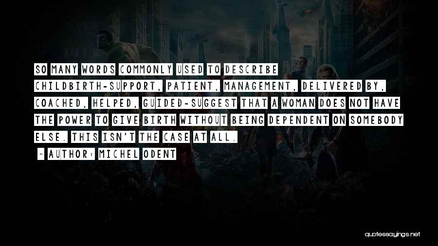 Michel Odent Quotes: So Many Words Commonly Used To Describe Childbirth-support, Patient, Management, Delivered By, Coached, Helped, Guided-suggest That A Woman Does Not