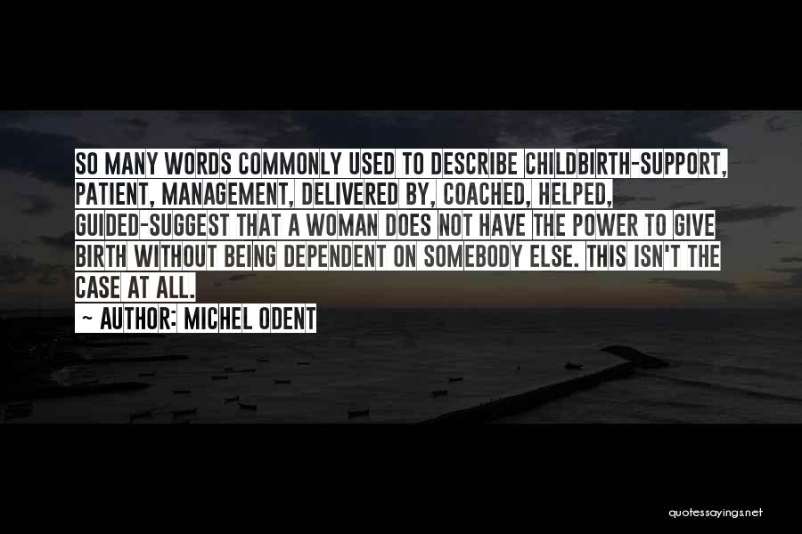 Michel Odent Quotes: So Many Words Commonly Used To Describe Childbirth-support, Patient, Management, Delivered By, Coached, Helped, Guided-suggest That A Woman Does Not