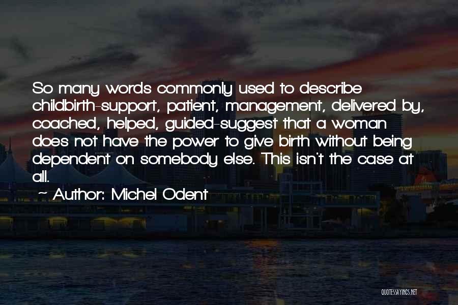 Michel Odent Quotes: So Many Words Commonly Used To Describe Childbirth-support, Patient, Management, Delivered By, Coached, Helped, Guided-suggest That A Woman Does Not