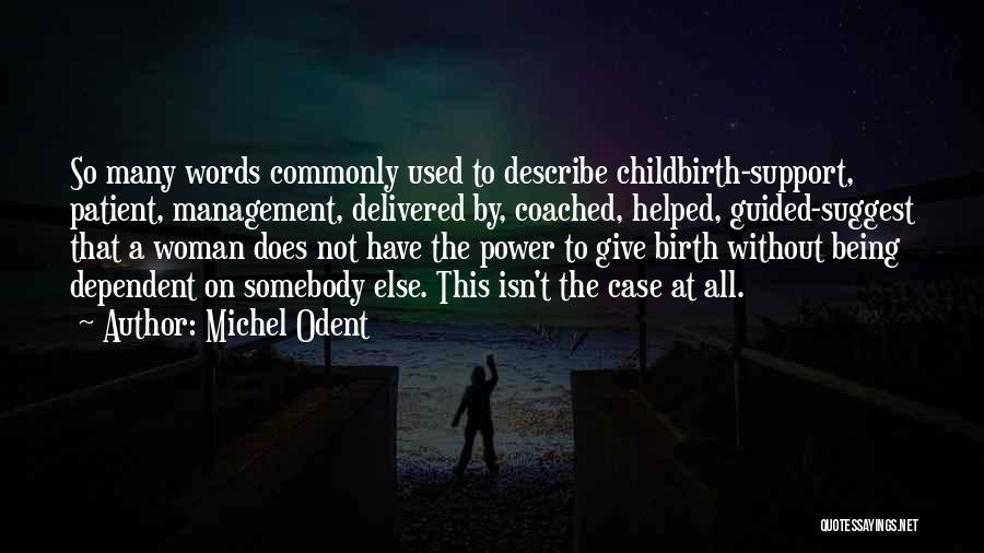 Michel Odent Quotes: So Many Words Commonly Used To Describe Childbirth-support, Patient, Management, Delivered By, Coached, Helped, Guided-suggest That A Woman Does Not