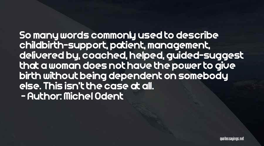 Michel Odent Quotes: So Many Words Commonly Used To Describe Childbirth-support, Patient, Management, Delivered By, Coached, Helped, Guided-suggest That A Woman Does Not