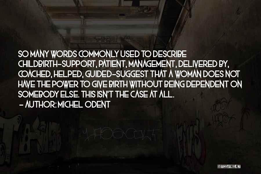 Michel Odent Quotes: So Many Words Commonly Used To Describe Childbirth-support, Patient, Management, Delivered By, Coached, Helped, Guided-suggest That A Woman Does Not
