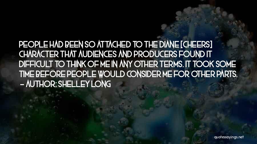 Shelley Long Quotes: People Had Been So Attached To The Diane [cheers] Character That Audiences And Producers Found It Difficult To Think Of