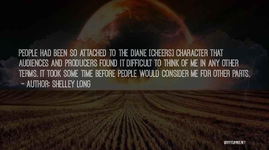 Shelley Long Quotes: People Had Been So Attached To The Diane [cheers] Character That Audiences And Producers Found It Difficult To Think Of