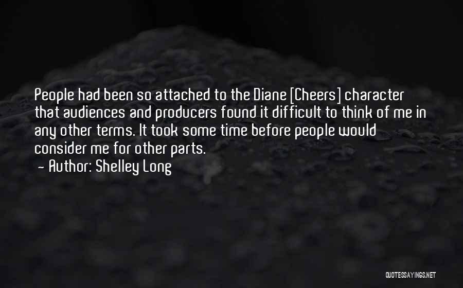Shelley Long Quotes: People Had Been So Attached To The Diane [cheers] Character That Audiences And Producers Found It Difficult To Think Of