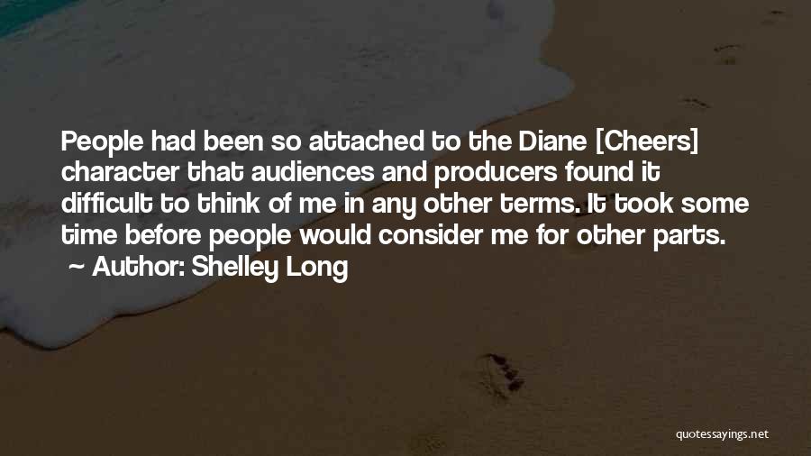 Shelley Long Quotes: People Had Been So Attached To The Diane [cheers] Character That Audiences And Producers Found It Difficult To Think Of