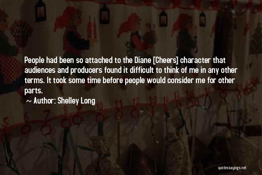 Shelley Long Quotes: People Had Been So Attached To The Diane [cheers] Character That Audiences And Producers Found It Difficult To Think Of