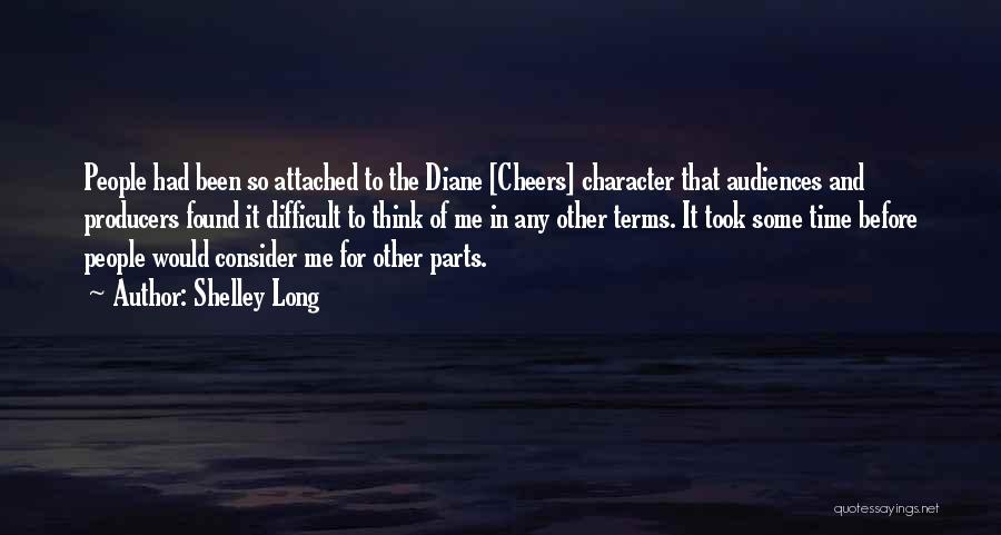 Shelley Long Quotes: People Had Been So Attached To The Diane [cheers] Character That Audiences And Producers Found It Difficult To Think Of