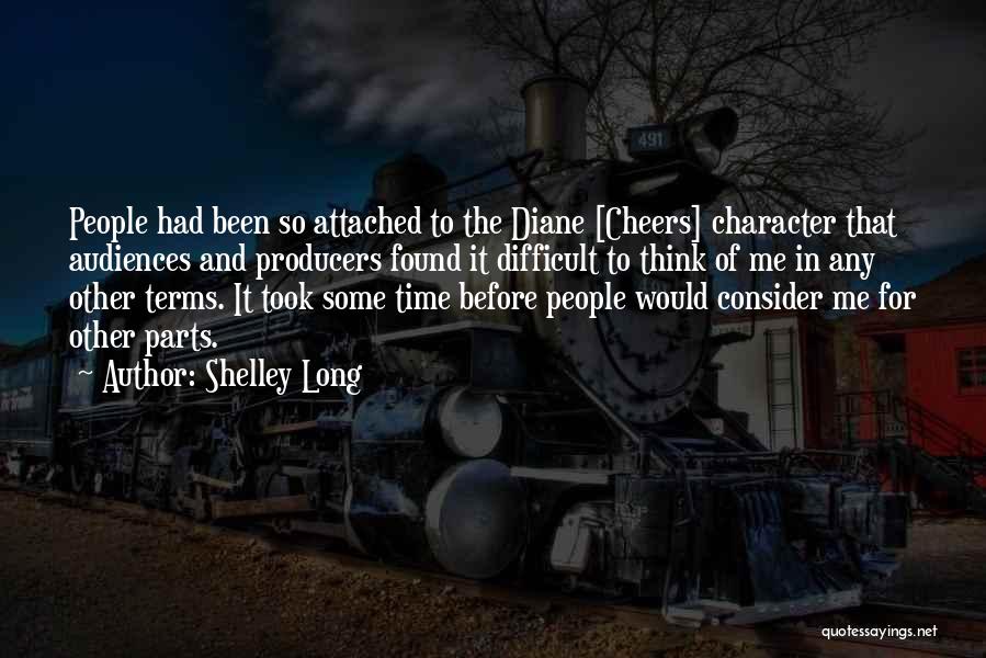 Shelley Long Quotes: People Had Been So Attached To The Diane [cheers] Character That Audiences And Producers Found It Difficult To Think Of