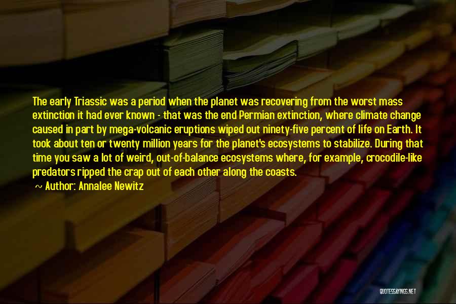 Annalee Newitz Quotes: The Early Triassic Was A Period When The Planet Was Recovering From The Worst Mass Extinction It Had Ever Known