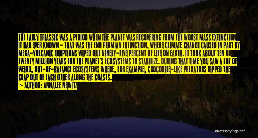 Annalee Newitz Quotes: The Early Triassic Was A Period When The Planet Was Recovering From The Worst Mass Extinction It Had Ever Known