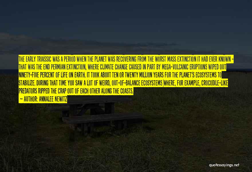 Annalee Newitz Quotes: The Early Triassic Was A Period When The Planet Was Recovering From The Worst Mass Extinction It Had Ever Known