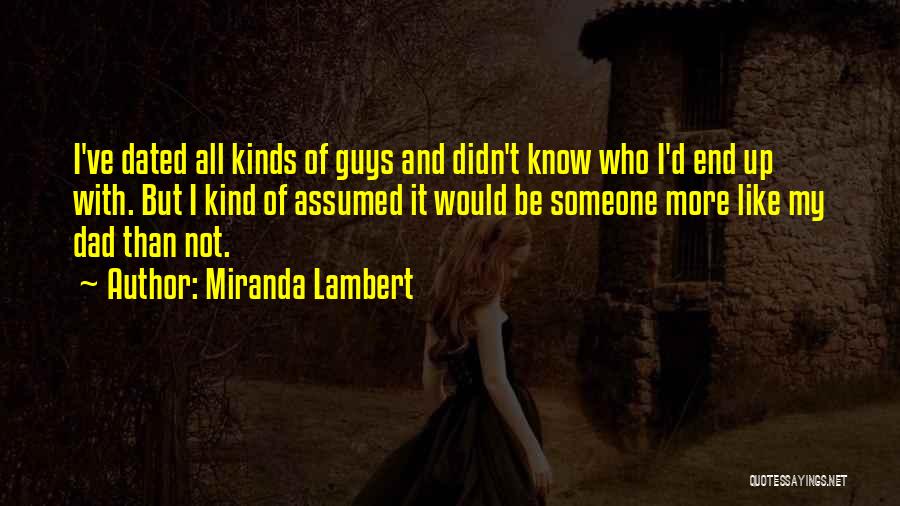 Miranda Lambert Quotes: I've Dated All Kinds Of Guys And Didn't Know Who I'd End Up With. But I Kind Of Assumed It