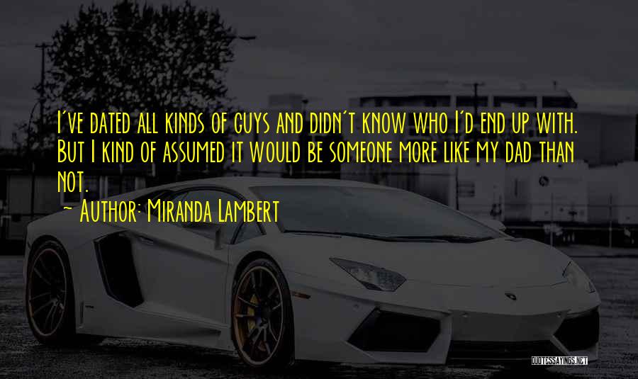 Miranda Lambert Quotes: I've Dated All Kinds Of Guys And Didn't Know Who I'd End Up With. But I Kind Of Assumed It
