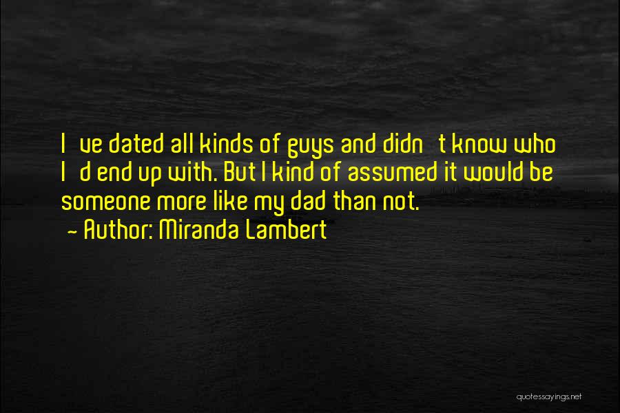 Miranda Lambert Quotes: I've Dated All Kinds Of Guys And Didn't Know Who I'd End Up With. But I Kind Of Assumed It