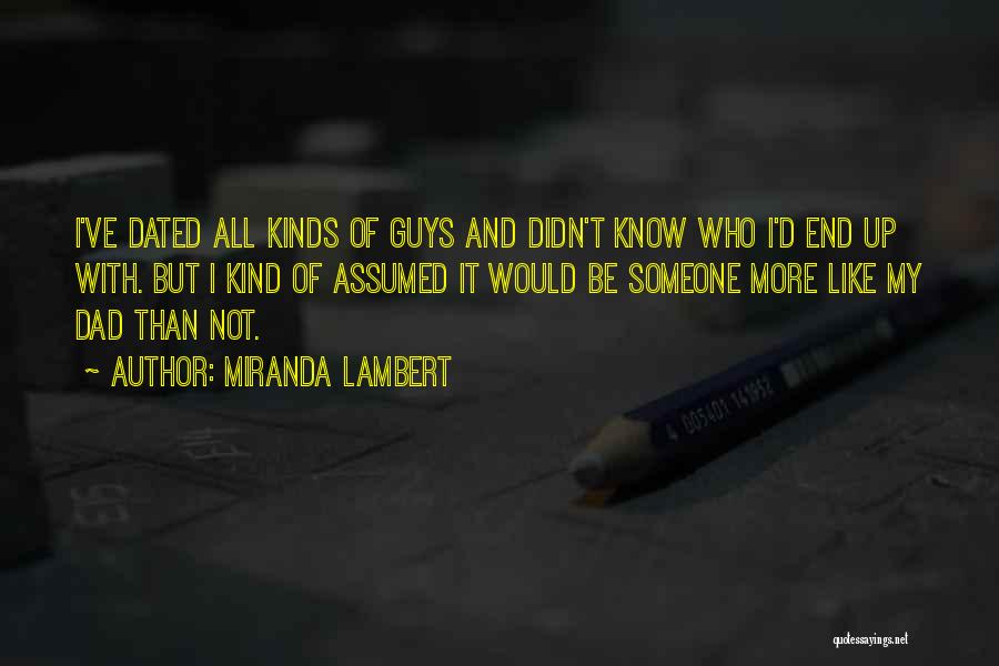 Miranda Lambert Quotes: I've Dated All Kinds Of Guys And Didn't Know Who I'd End Up With. But I Kind Of Assumed It
