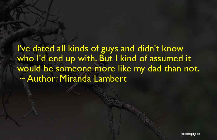 Miranda Lambert Quotes: I've Dated All Kinds Of Guys And Didn't Know Who I'd End Up With. But I Kind Of Assumed It