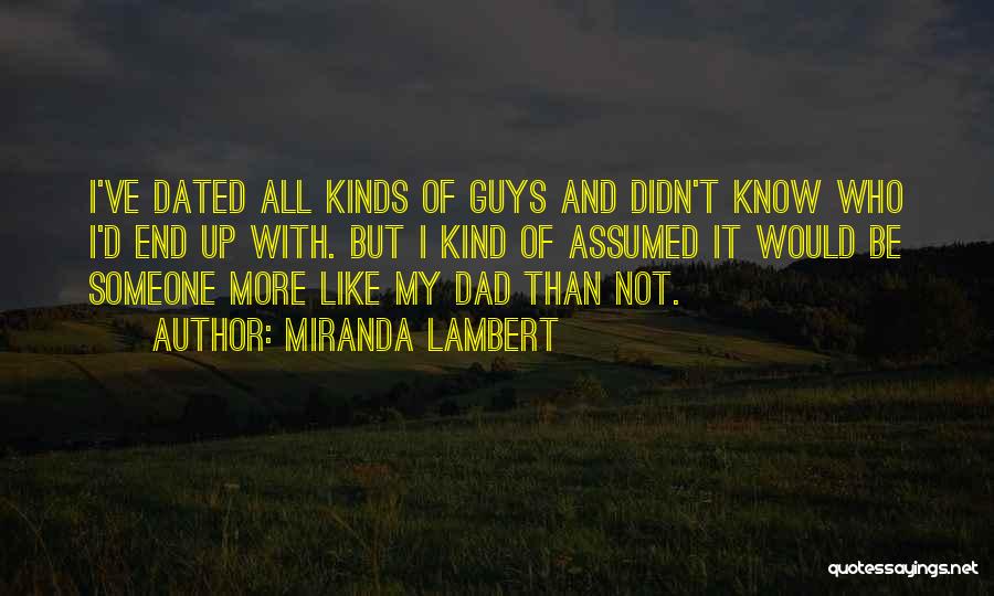 Miranda Lambert Quotes: I've Dated All Kinds Of Guys And Didn't Know Who I'd End Up With. But I Kind Of Assumed It